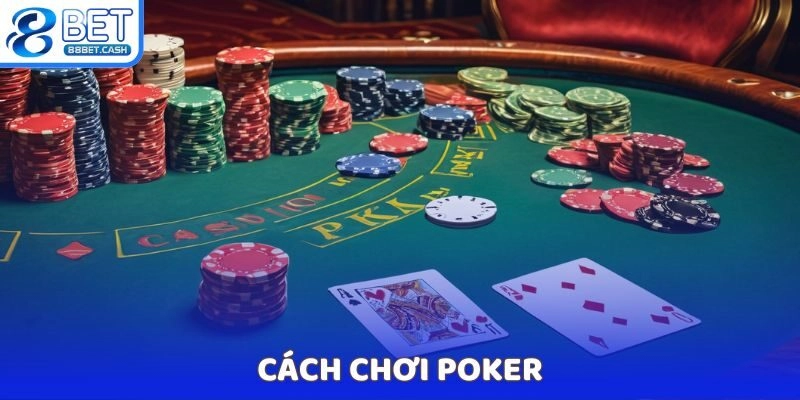 Cách chơi Poker qua 4 vòng cược đơn giản nhất